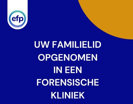 Opgenomen in een forensische kliniek. Wat betekent dat voor u als familie en naastbetrokkenen?